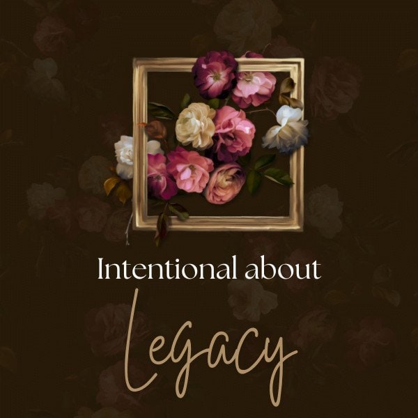 Intentional about Legacy