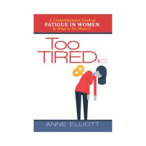 Too Tired: A Comprehensive Look at Fatigue in Women & What to Do About It