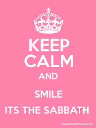 Keep calm and smile -- It's the Sabbath