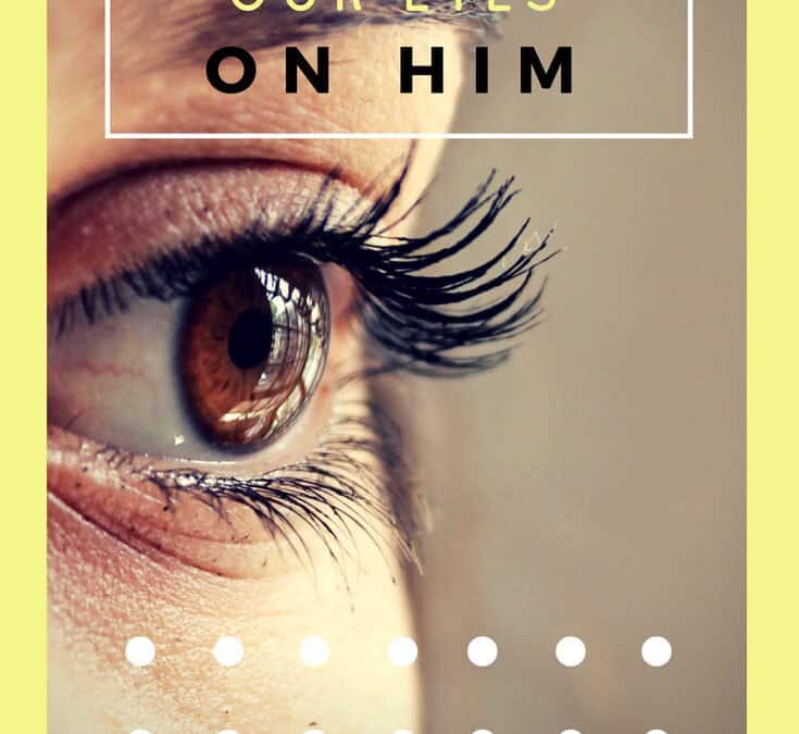 VIDEO: How to Fix Our Eyes on Him