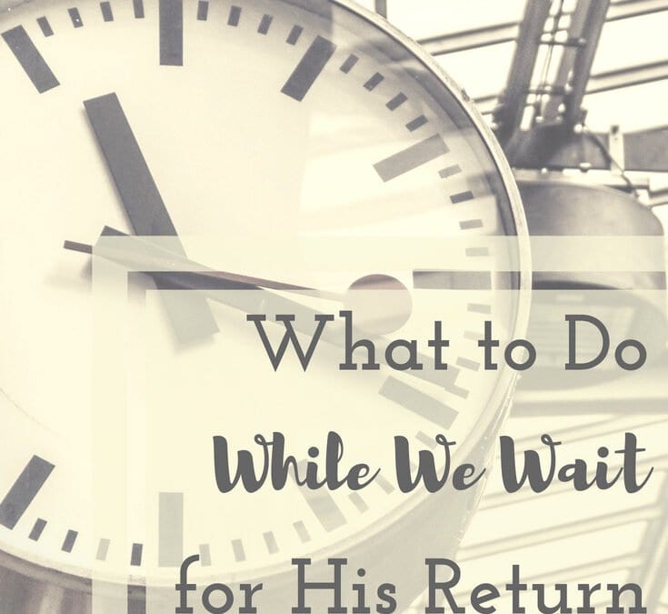 VIDEO: What to Do While We Wait for His Return