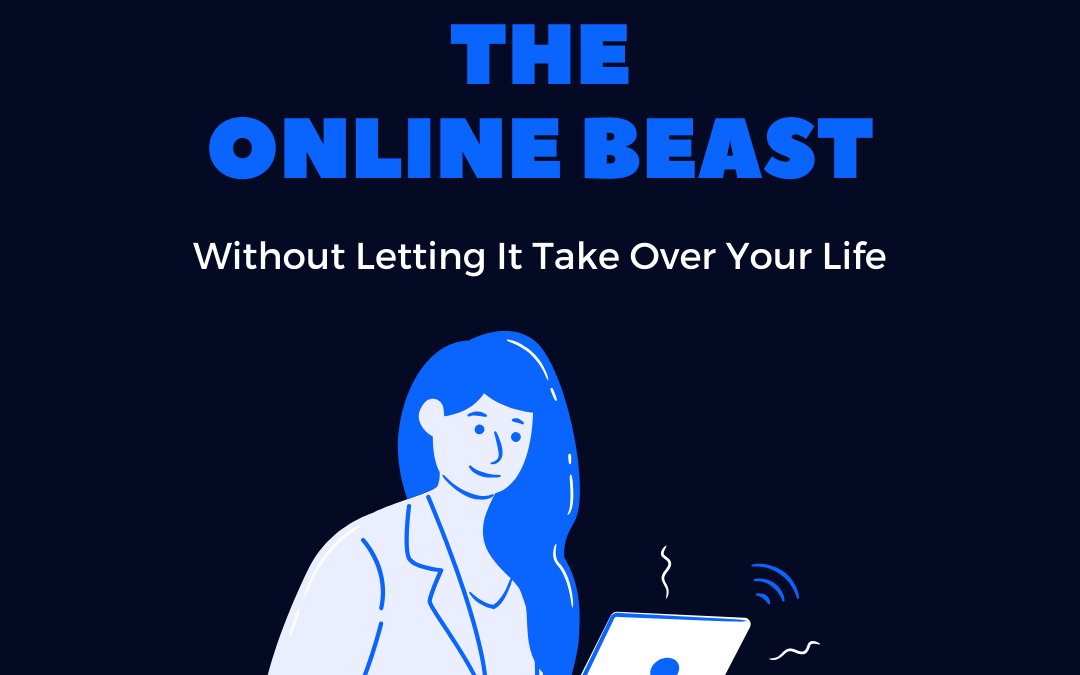 Navigating the Online Beast (Without Letting It Take Over Your Life)