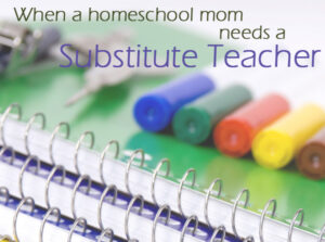When a Homeschool Mom Needs a Substitute Teacher | Homeschooling Torah